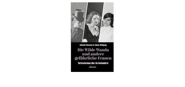 True Crime Storys: Wilde Wanda und andere Frauen als Verbrecher