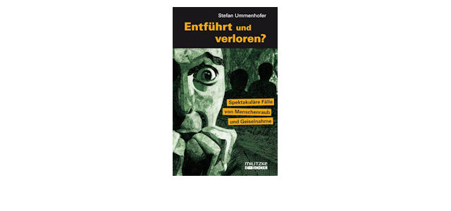 True Crime Storys: Entführt und verloren? Von Menschenraub und Geiselnahme